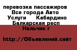 перевозка пассажиров - Все города Авто » Услуги   . Кабардино-Балкарская респ.,Нальчик г.